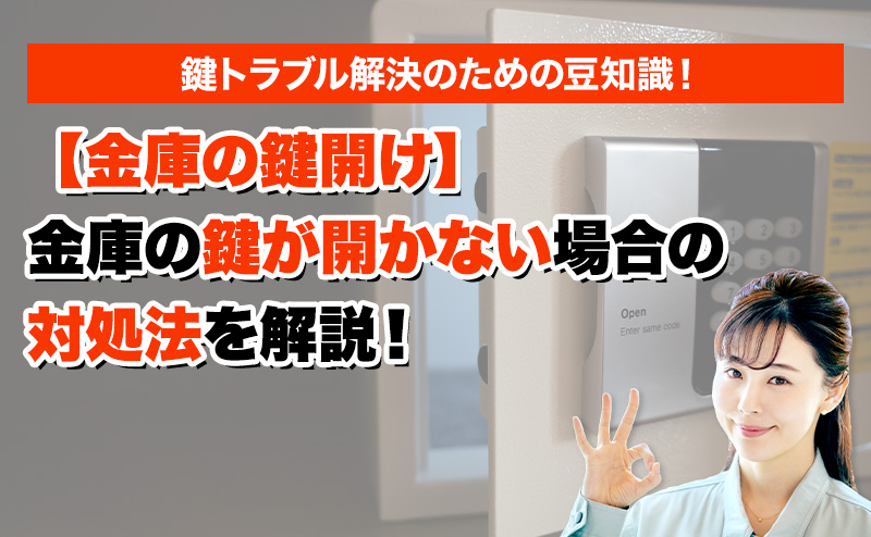 【金庫の鍵開け】金庫の鍵が開かない場合の対処法を解説！