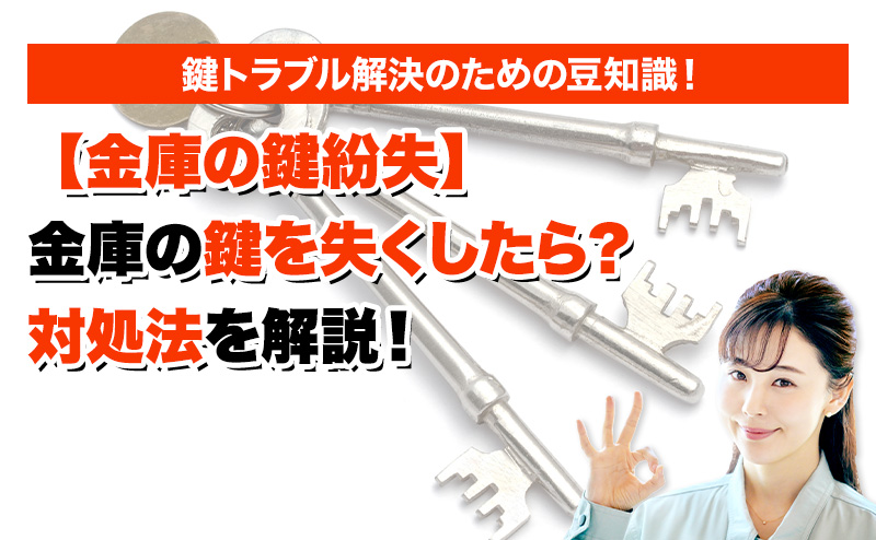 【金庫の鍵紛失】金庫の鍵を失くしたら？対処法を解説！