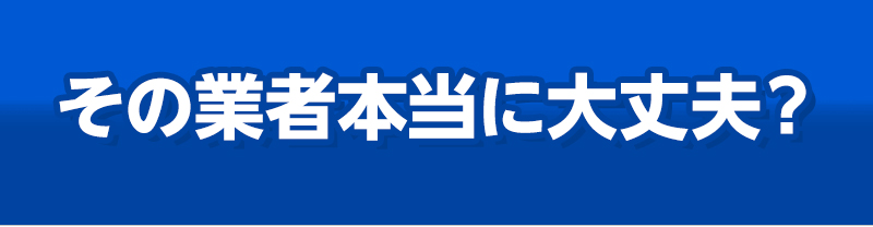 業者選びでも要注意！