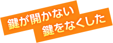 鍵が開かない・鍵をなくした・鍵開け・鍵交換・鍵修理